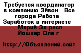 Требуется координатор в компанию Эйвон - Все города Работа » Заработок в интернете   . Марий Эл респ.,Йошкар-Ола г.